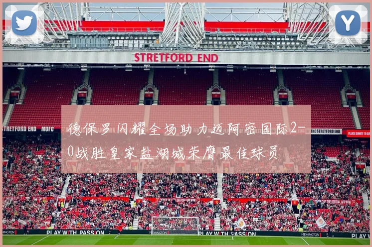 德保罗闪耀全场助力迈阿密国际2-0战胜皇家盐湖城荣膺最佳球员