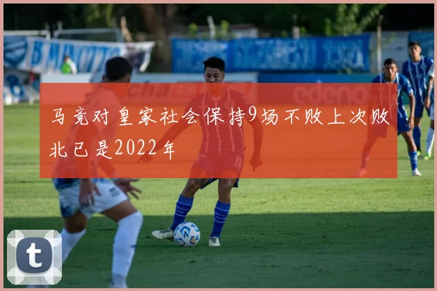 马竞对皇家社会保持9场不败上次败北已是2022年