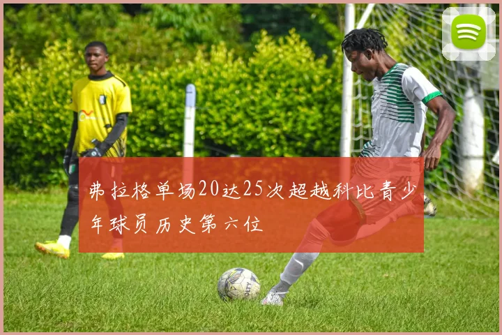 弗拉格单场20达25次超越科比青少年球员历史第六位
