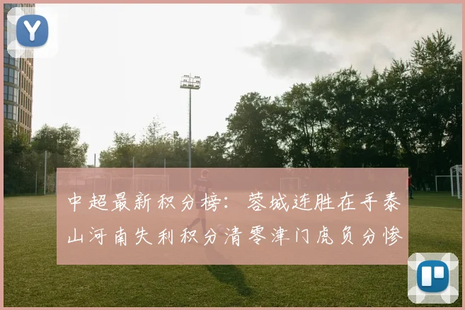 中超最新积分榜：蓉城连胜在手泰山河南失利积分清零津门虎负分惨淡