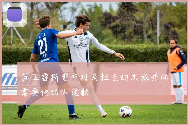 苏亚雷斯重申对乌拉圭的忠诚并向需要他的人道歉